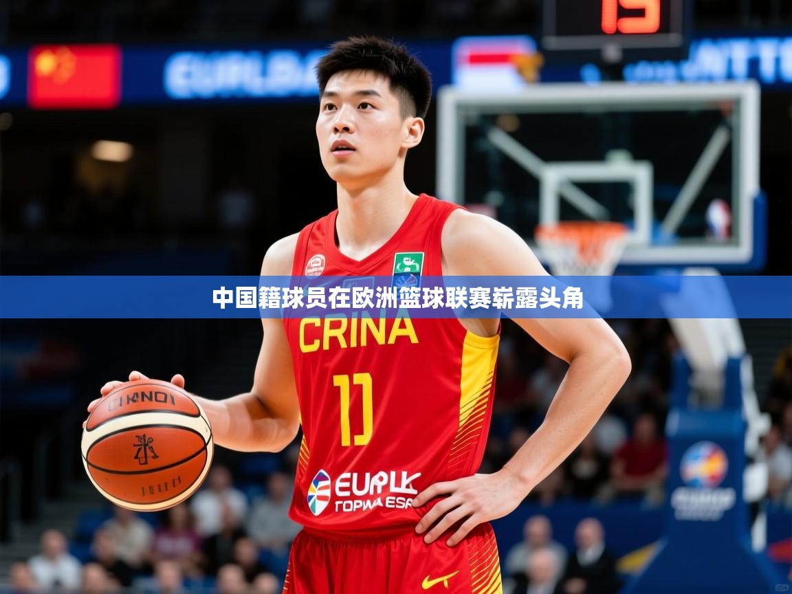 2025乐鱼体育在线登陆中国籍球员在欧洲篮球联赛崭露头角  第4张