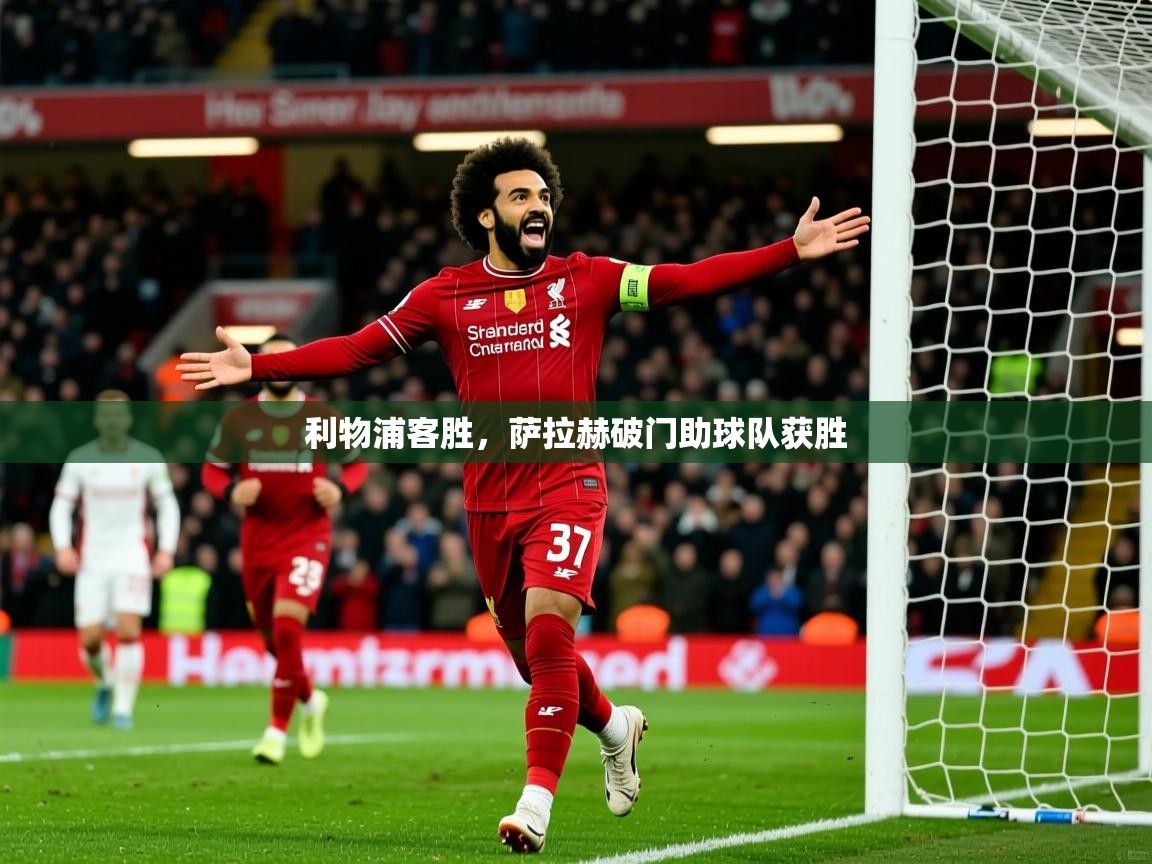 2025乐鱼体育在线下载利物浦客胜,萨拉赫破门助球队获胜 第2张