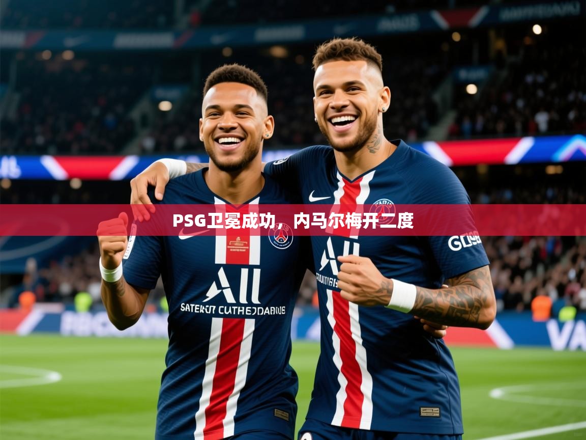 2025乐鱼体育在线官网PSG卫冕成功,内马尔梅开二度 第1张