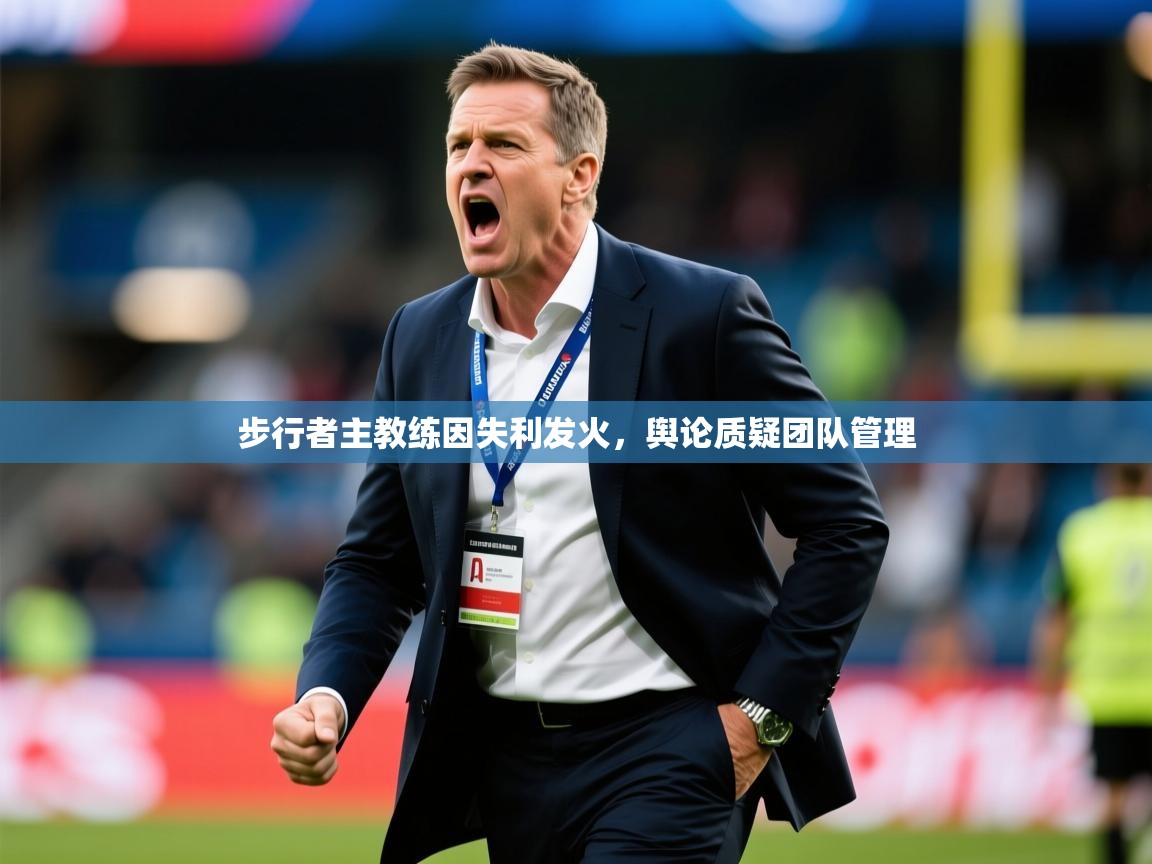 2025乐鱼体育 vip 注册步行者主教练因失利发火,舆论质疑团队管理 第2张