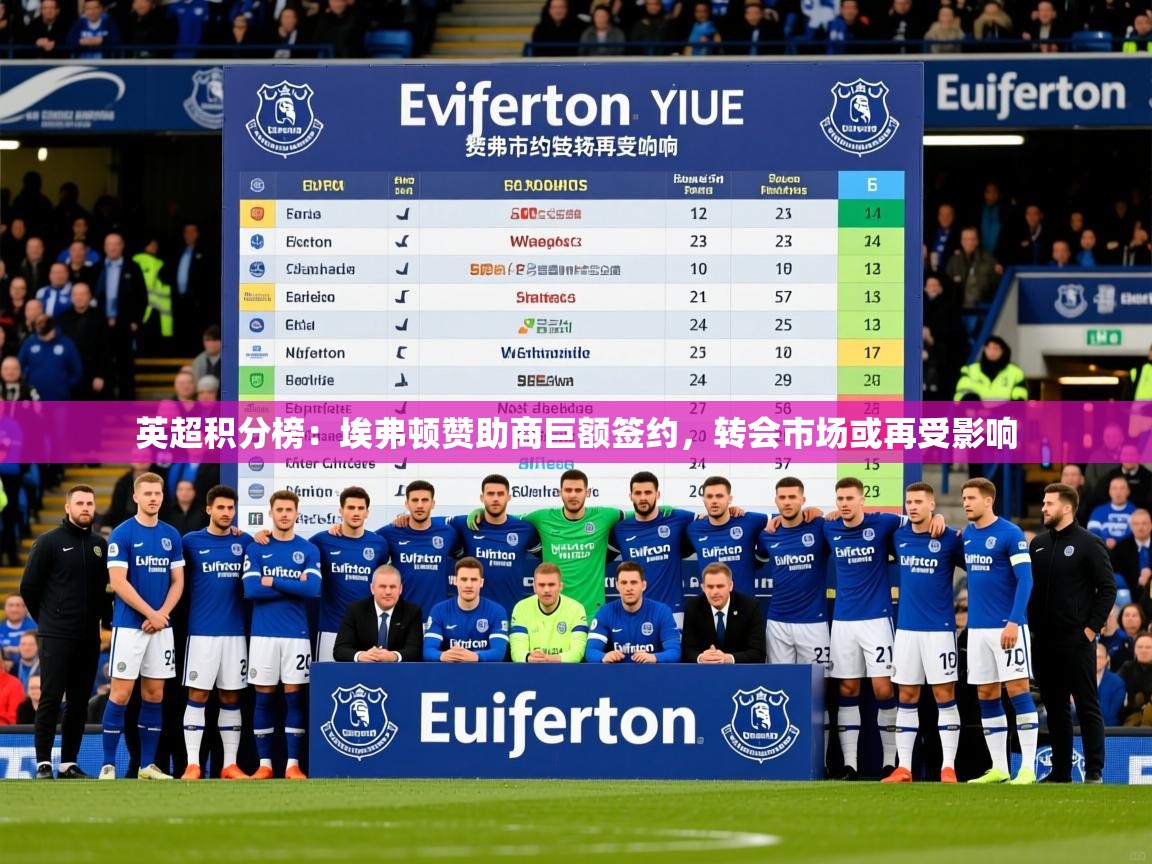 2025乐鱼体育网址英超积分榜:埃弗顿赞助商巨额签约,转会市场或再受影响 第3张