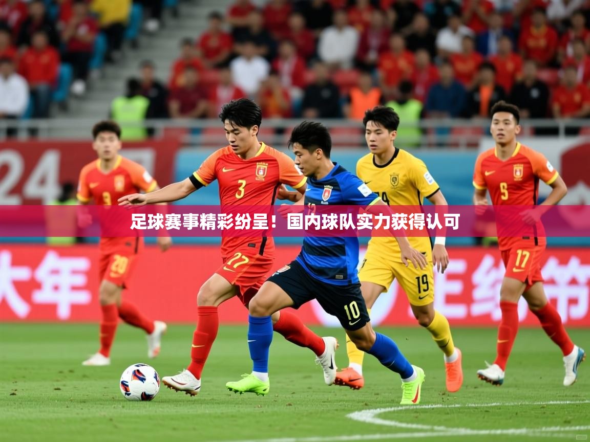 2025乐鱼体育app登录入口足球赛事精彩纷呈!国内球队实力获得认可 第1张
