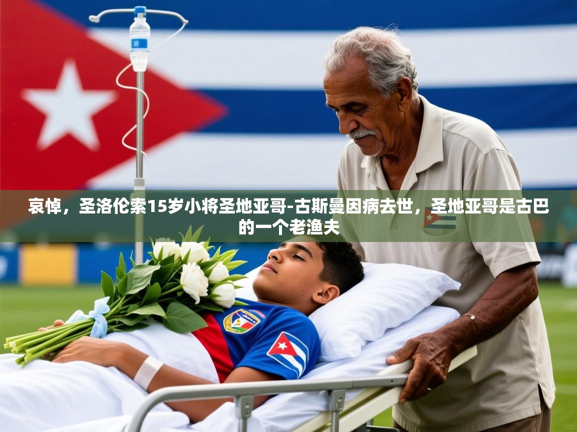 2025乐鱼体育在线网站哀悼，圣洛伦索15岁小将圣地亚哥-古斯曼因病去世，圣地亚哥是古巴的一个老渔夫  第2张