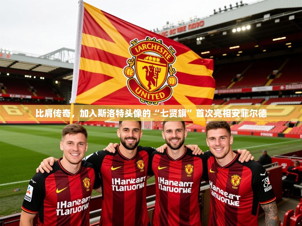 2025乐鱼体育网站入口比肩传奇，加入斯洛特头像的“七贤旗”首次亮相安菲尔德  第1张