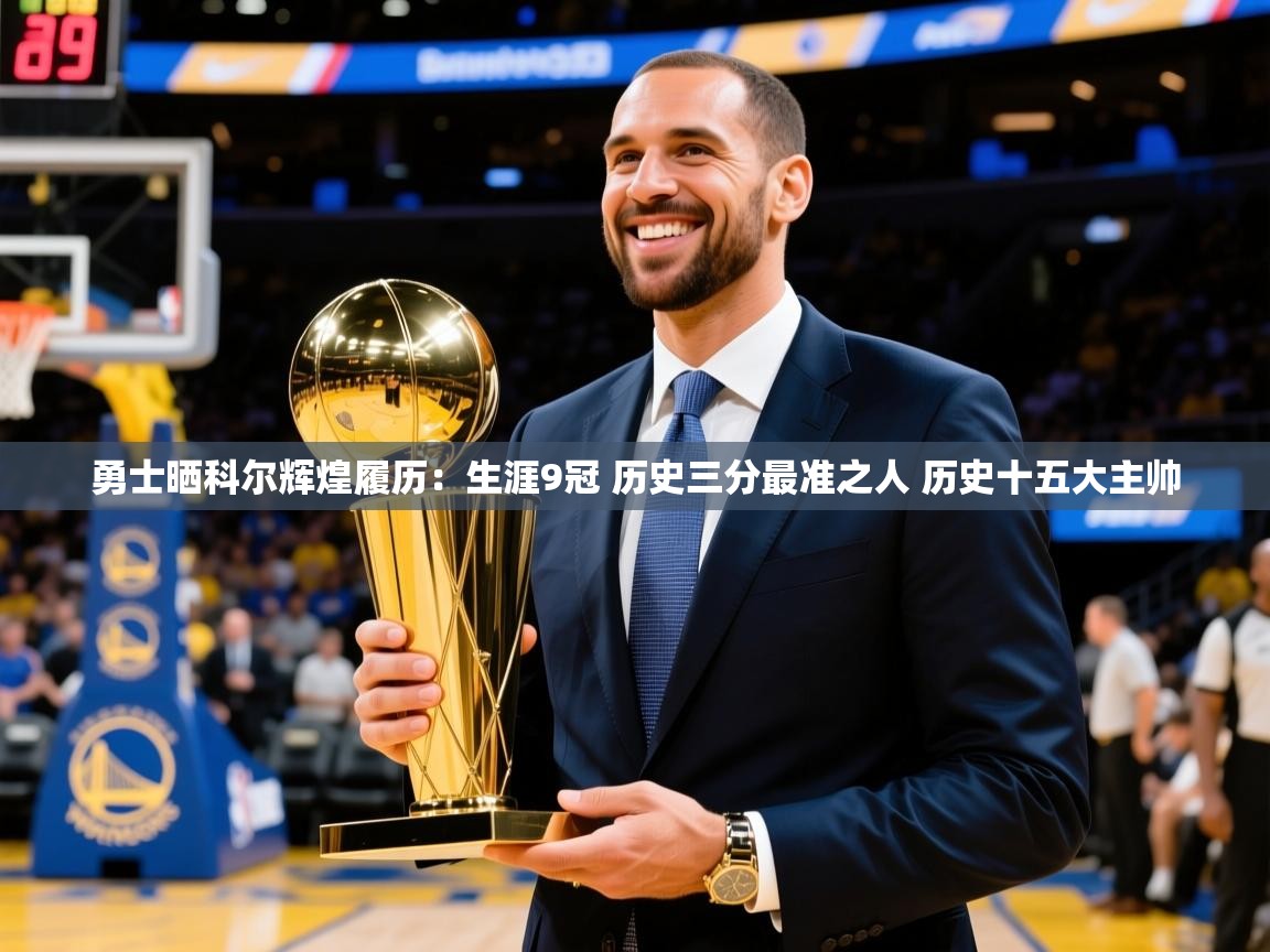 2025乐鱼体育官网登录入口勇士晒科尔辉煌履历：生涯9冠 历史三分最准之人 历史十五大主帅  第3张