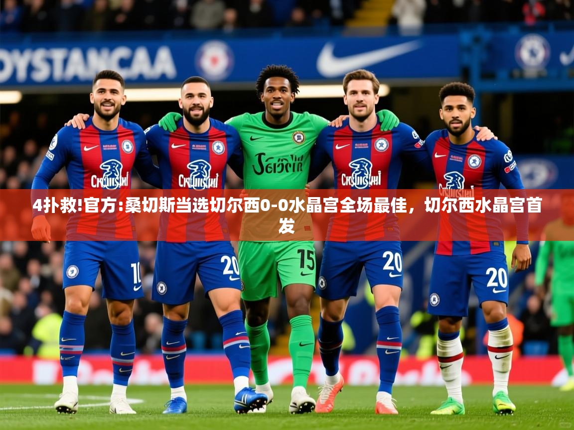 2025乐鱼体育app登录入口4扑救!官方:桑切斯当选切尔西0-0水晶宫全场最佳,切尔西水晶宫首发 第1张