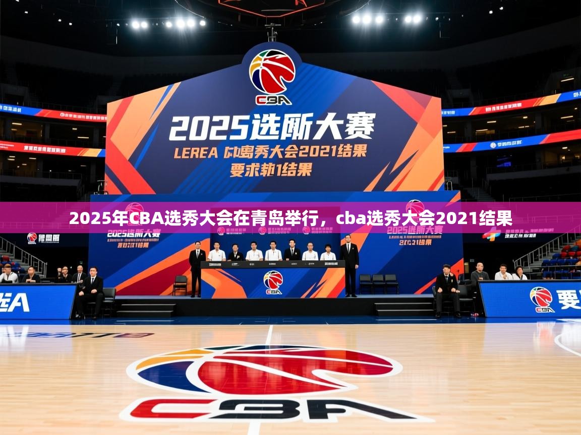 2025乐鱼体育在线官网2025年CBA选秀大会在青岛举行,cba选秀大会2021结果 第2张