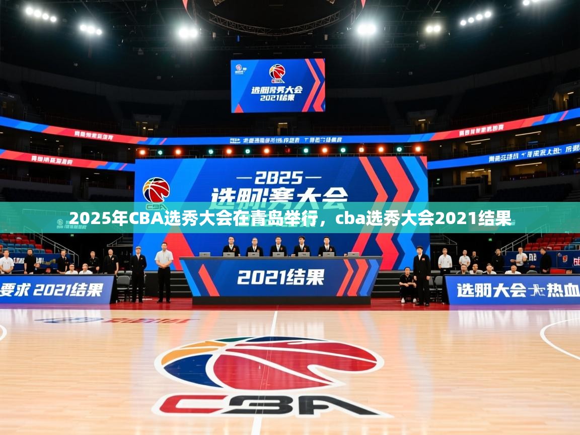 2025乐鱼体育在线官网2025年CBA选秀大会在青岛举行,cba选秀大会2021结果 第3张