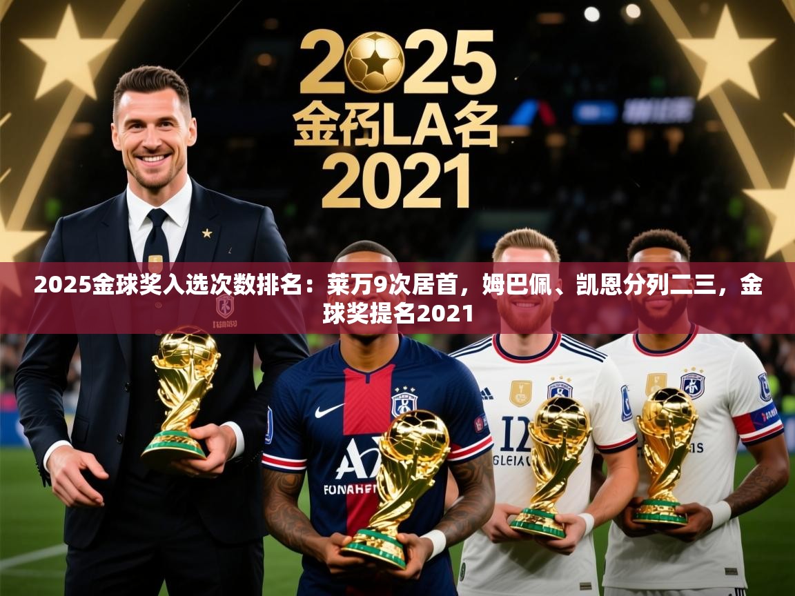 2025乐鱼体育app官网入口2025金球奖入选次数排名：莱万9次居首，姆巴佩、凯恩分列二三，金球奖提名2021  第3张