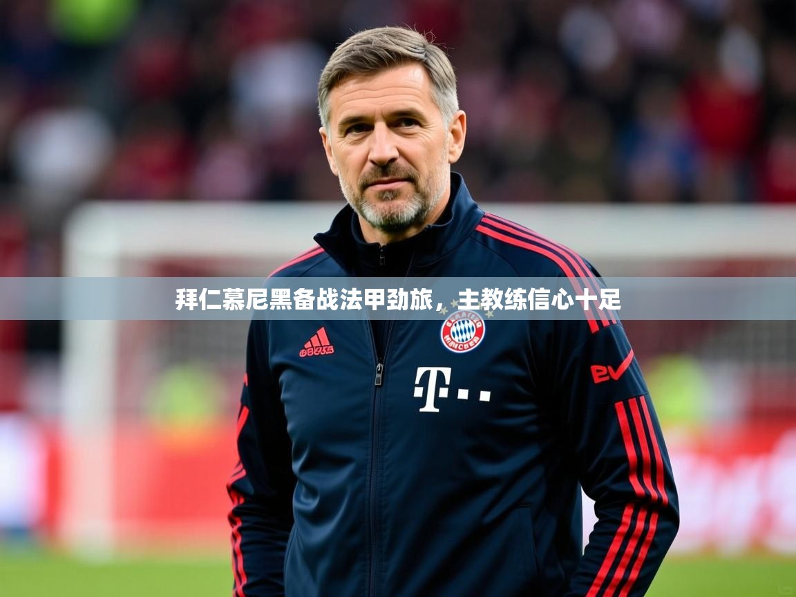 2025乐鱼体育app拜仁慕尼黑备战法甲劲旅，主教练信心十足  第3张