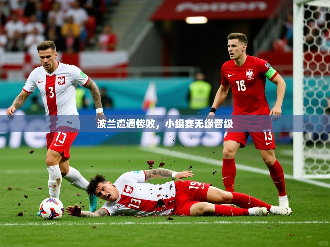 2026乐鱼体育app下载官网(中国)波兰遭遇惨败，小组赛无缘晋级  第2张