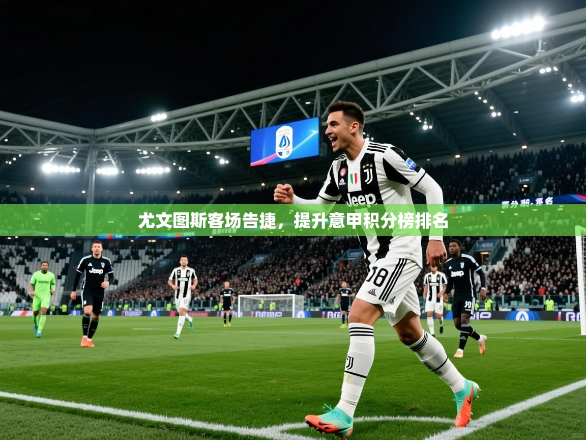 2026乐鱼体育官网在线登录入口尤文图斯客场告捷,提升意甲积分榜排名 第1张
