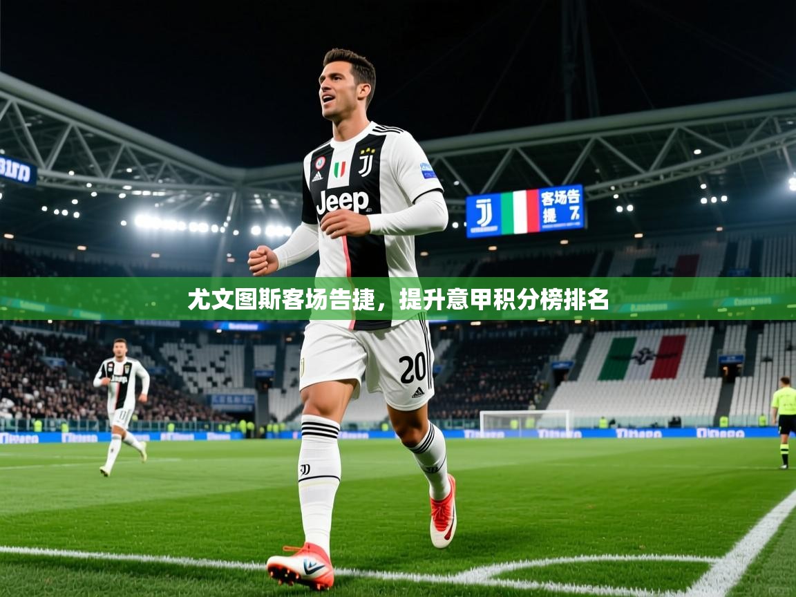 2026乐鱼体育官网在线登录入口尤文图斯客场告捷,提升意甲积分榜排名 第4张