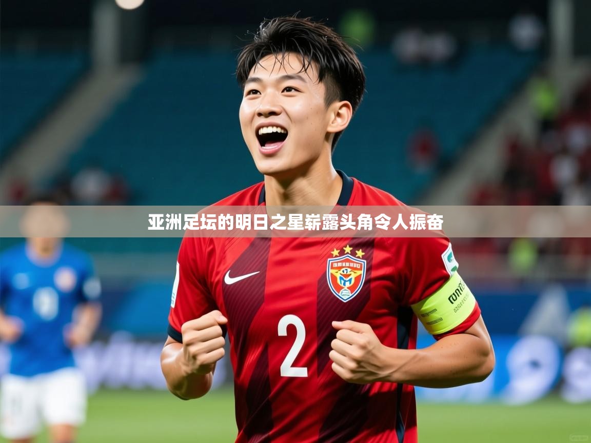 2026乐鱼体育网站入口亚洲足坛的明日之星崭露头角令人振奋  第3张