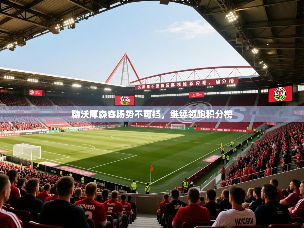 2026乐鱼体育网址勒沃库森客场势不可挡，继续领跑积分榜  第2张