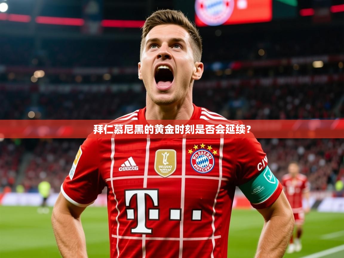 2026乐鱼体育入口登录官网app拜仁慕尼黑的黄金时刻是否会延续？  第3张