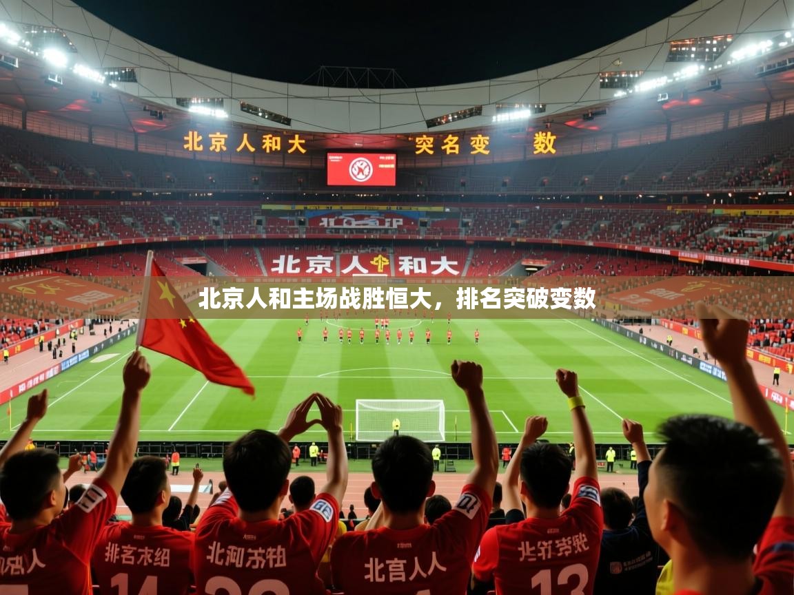 2026乐鱼体育 vip 注册北京人和主场战胜恒大,排名突破变数 第3张