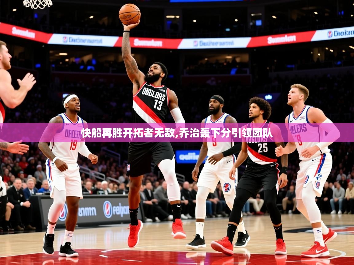 2026乐鱼体育app下载官网(中国)快船再胜开拓者无敌,乔治轰下分引领团队  第4张