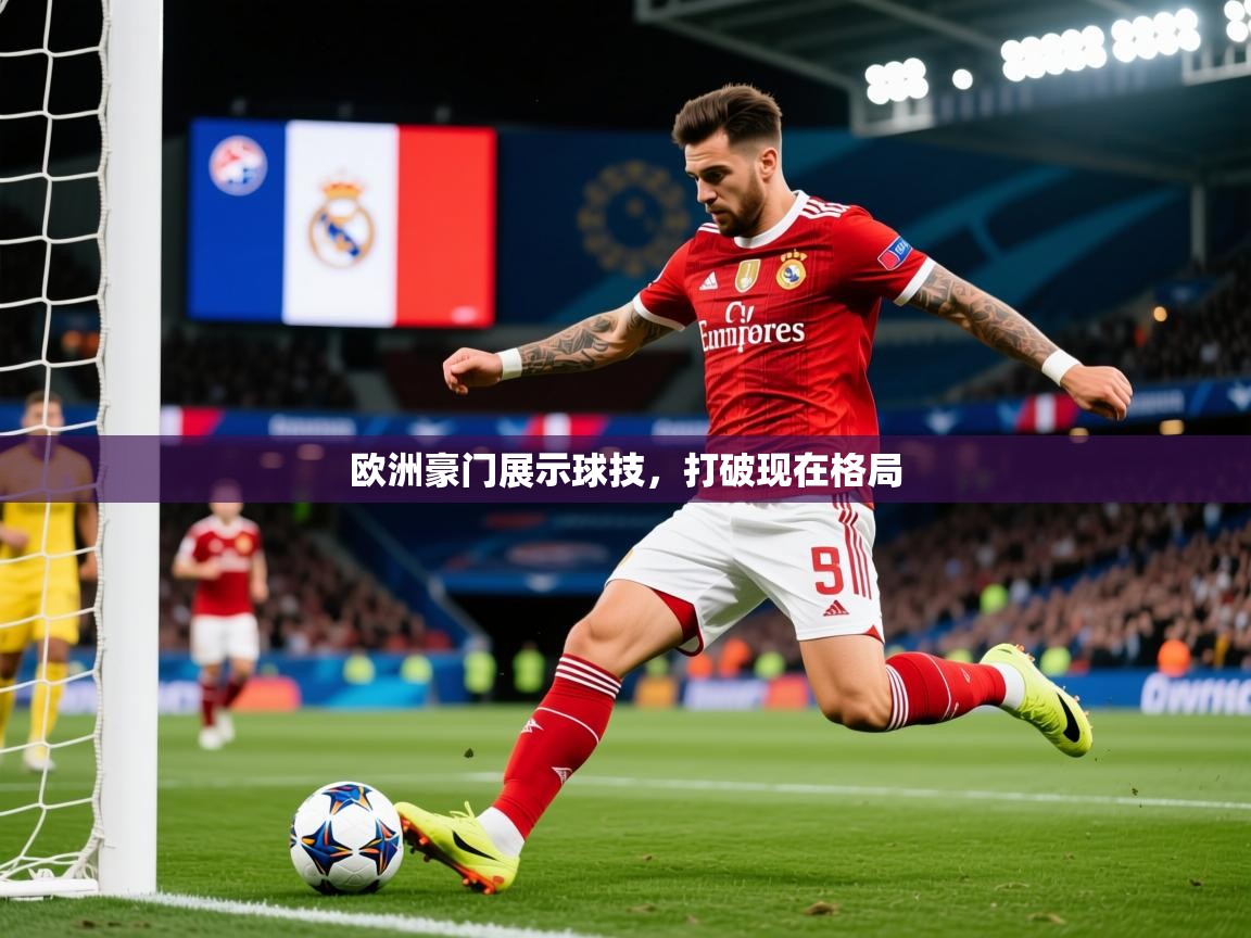 2026乐鱼体育app官网入口欧洲豪门展示球技，打破现在格局