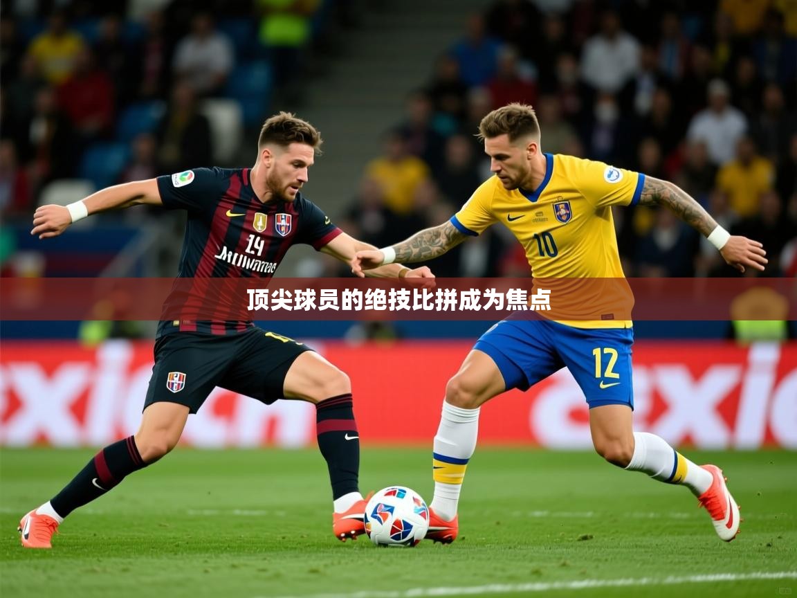 2026乐鱼体育在线入口顶尖球员的绝技比拼成为焦点 第2张