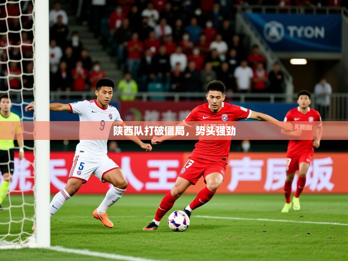 2026乐鱼体育app下载官网(中国)陕西队打破僵局，势头强劲  第1张