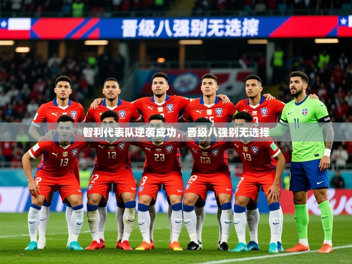 2026乐鱼体育下载智利代表队逆袭成功，晋级八强别无选择