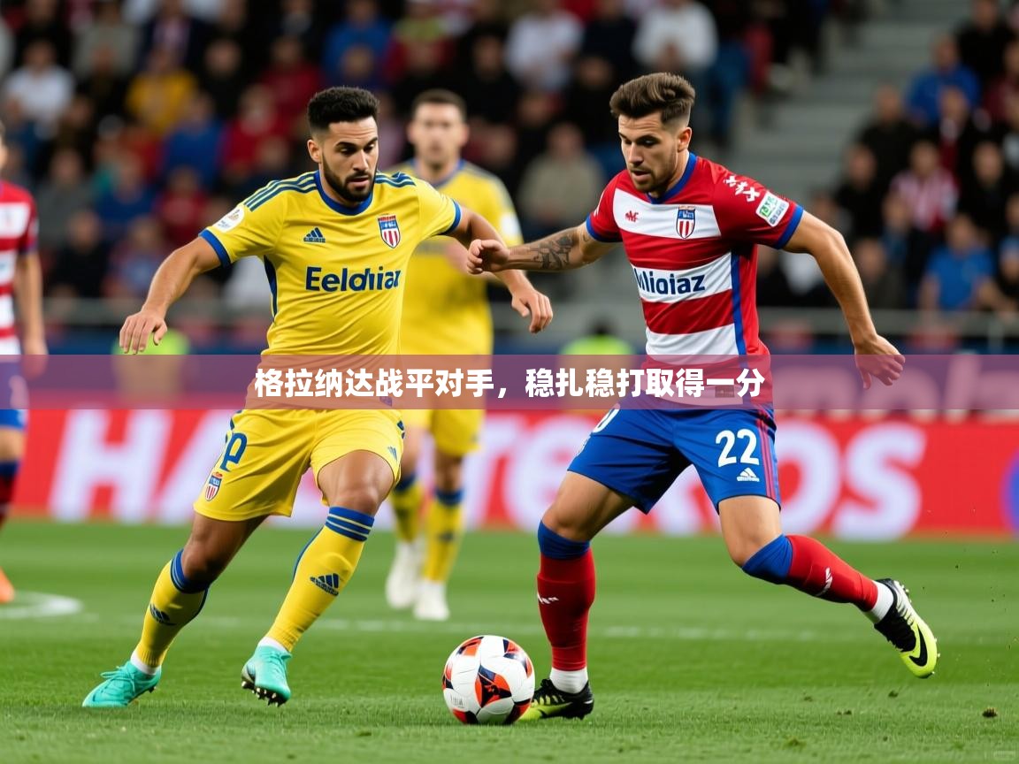 2026乐鱼体育在线官网格拉纳达战平对手,稳扎稳打取得一分 第3张